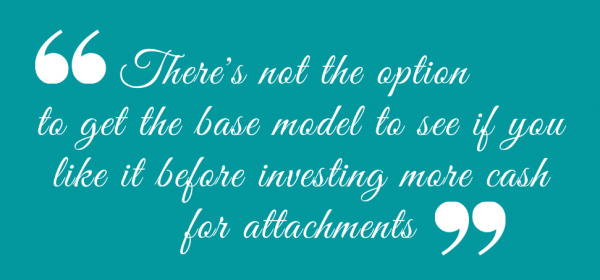 Quote white script on turquoise background - here's not the option to get the base model to see if you like it before investing more cash for attachments